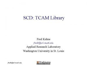 SCD TCAM Library Fred Kuhns fredkarl wustl edu