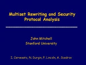 Multiset Rewriting and Security Protocol Analysis John Mitchell