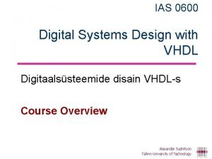 IAS 0600 Digital Systems Design with VHDL Digitaalssteemide