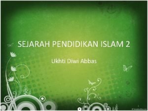 SEJARAH PENDIDIKAN ISLAM 2 Ukhti Diwi Abbas 1