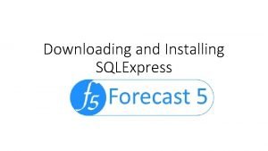 Downloading and Installing SQLExpress Process Forecast 5 is