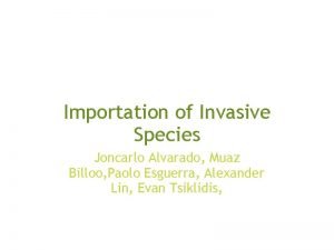 Importation of Invasive Species Joncarlo Alvarado Muaz Billoo