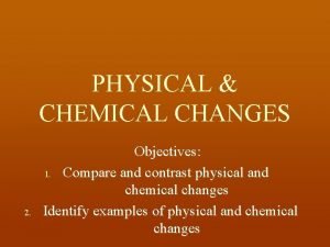 Compare and contrast chemical and physical changes