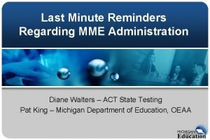 Last Minute Reminders Regarding MME Administration Diane Walters