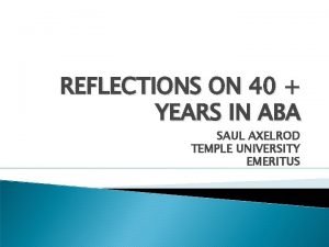 REFLECTIONS ON 40 YEARS IN ABA SAUL AXELROD