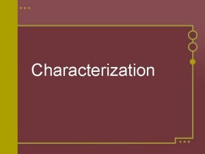 Characterization Definitions Characterization is the process by which