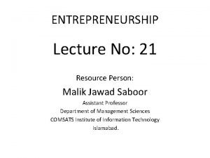 ENTREPRENEURSHIP Lecture No 21 Resource Person Malik Jawad