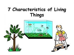 7 Characteristics of Living Things COMPOSED OF CELLS