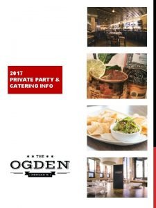 2017 PRIVATE PARTY CATERING INFO EVENTS The Ogden
