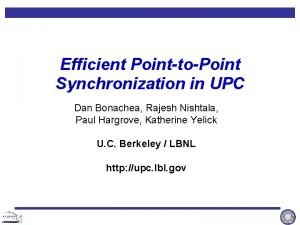 Efficient PointtoPoint Synchronization in UPC Dan Bonachea Rajesh