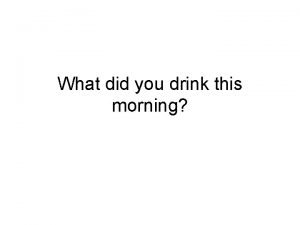 What did you drink