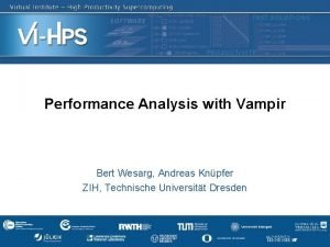 Performance Analysis with Vampir Bert Wesarg Andreas Knpfer