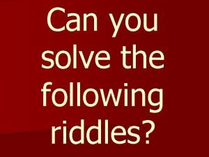 Solve the following riddles