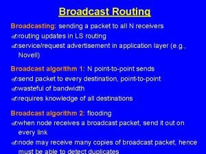 Broadcast Routing Broadcasting sending a packet to all