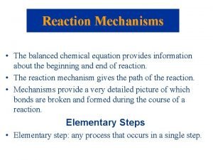 Reaction Mechanisms The balanced chemical equation provides information