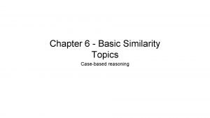 Chapter 6 Basic Similarity Topics Casebased reasoning Introduction