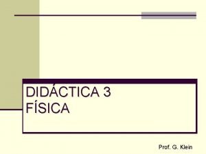 DIDCTICA 3 FSICA Prof G Klein Prctica Docente