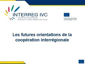 INTERREG EUROPEAN REGIONAL DEVELOPMENT FUND Les futures orientations