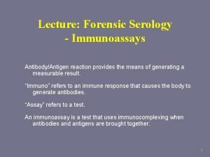 Lecture Forensic Serology Immunoassays AntibodyAntigen reaction provides the