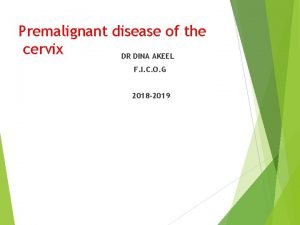 Premalignant disease of the cervix DR DINA AKEEL