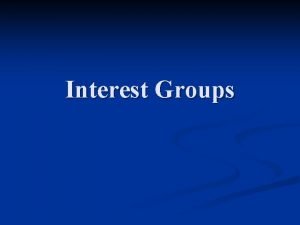 Interest Groups I The Role and Reputation of