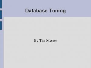 Database Tuning By Tim Messer Agenda Brief overview
