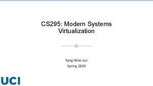 CS 295 Modern Systems Virtualization SangWoo Jun Spring