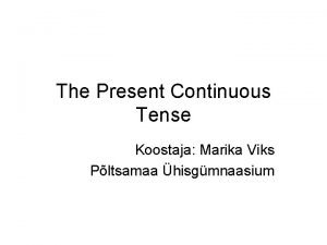 The Present Continuous Tense Koostaja Marika Viks Pltsamaa
