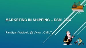 MARKETING IN SHIPPING DSM 2307 Pandiyan Vadivelu Victor