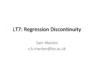LT 7 Regression Discontinuity Sam Marden s h
