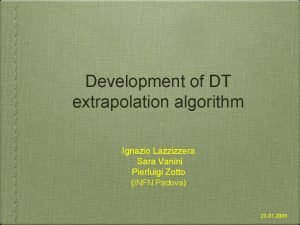 Development of DT extrapolation algorithm Ignazio Lazzizzera Sara