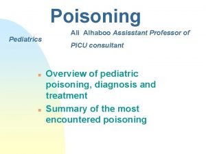 Poisoning Pediatrics n n Ali Alhaboo Assisstant Professor