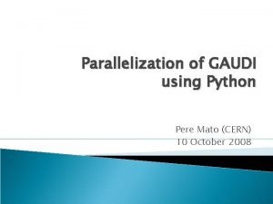 Parallelization of GAUDI using Python Pere Mato CERN