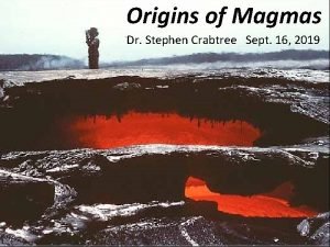 Origins of Magmas Dr Stephen Crabtree Sept 16