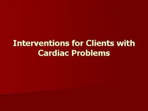Interventions for Clients with Cardiac Problems Heart Failure