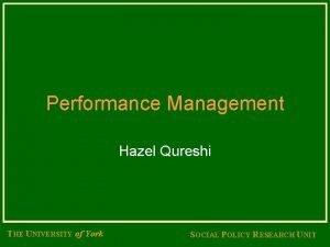 Performance Management Hazel Qureshi THE UNIVERSITY of York