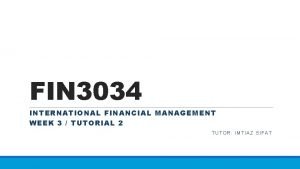 FIN 3034 INTERNATIONAL FINANCIAL MANAGEMENT WEEK 3 TUTORIAL