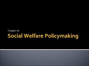 Chapter 18 Social Welfare Policymaking Student Expectations Give