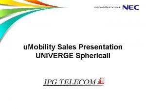 u Mobility Sales Presentation UNIVERGE Sphericall Opening Query