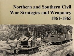 Northern and Southern Civil War Strategies and Weaponry