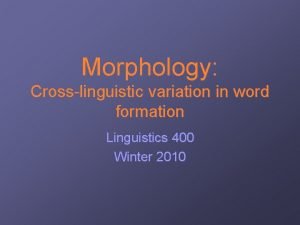 Morphology Crosslinguistic variation in word formation Linguistics 400