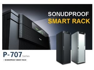 SONUDPROOF SMART RACK P707 Series SOUNDPROOF SMART RACK