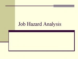 Job Hazard Analysis Objectives n Discuss the sub