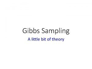 Gibbs Sampling A little bit of theory Gibbs
