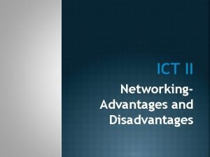 ICT II Networking Advantages and Disadvantages ADVANTAGES OF