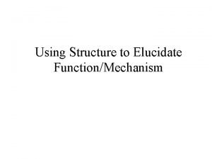 Using Structure to Elucidate FunctionMechanism An experimental strategy