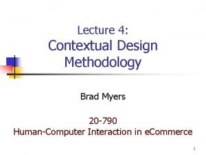 Lecture 4 Contextual Design Methodology Brad Myers 20