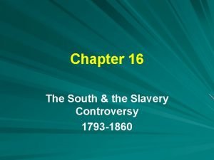 Chapter 16 The South the Slavery Controversy 1793