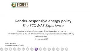 Genderresponsive energy policy The ECOWAS Experience Workshop on