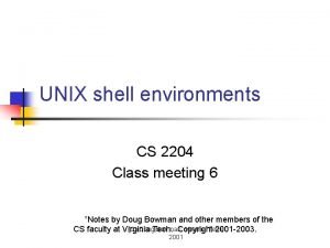 UNIX shell environments CS 2204 Class meeting 6